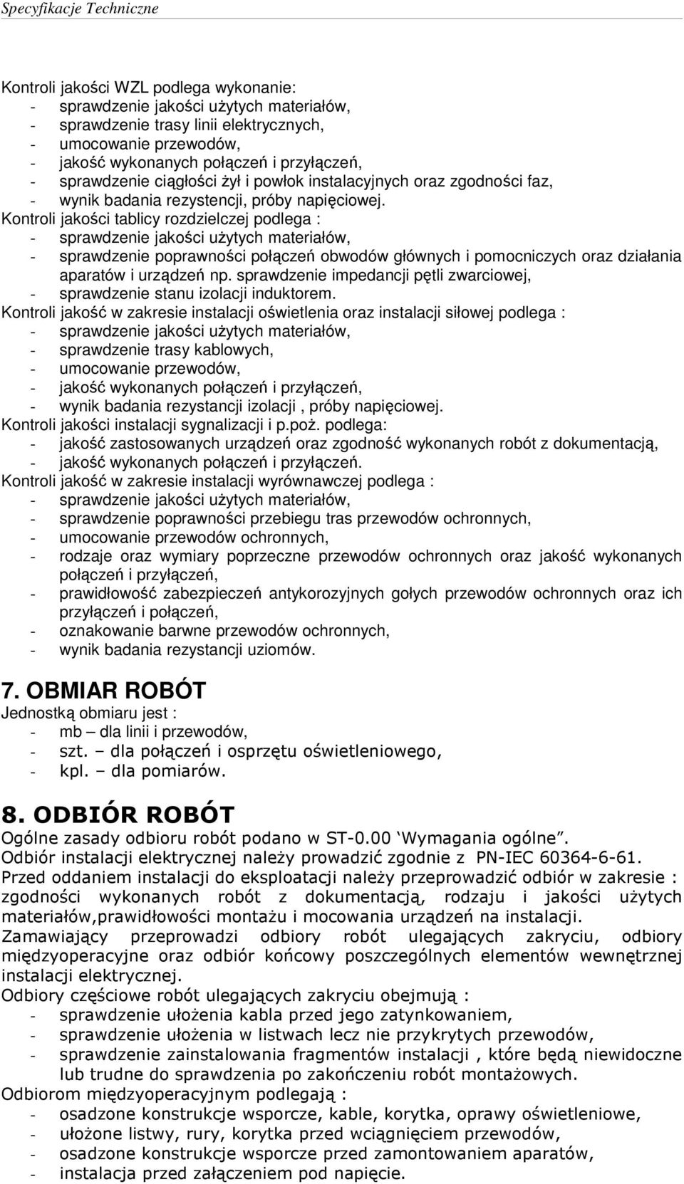 Kontroli jakości tablicy rozdzielczej podlega : - sprawdzenie jakości użytych materiałów, - sprawdzenie poprawności połączeń obwodów głównych i pomocniczych oraz działania aparatów i urządzeń np.