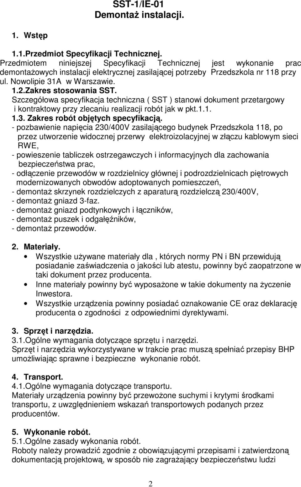 Zakres stosowania SST. Szczegółowa specyfikacja techniczna ( SST ) stanowi dokument przetargowy i kontraktowy przy zlecaniu realizacji robót jak w pkt.1.1. 1.3. Zakres robót objętych specyfikacją.