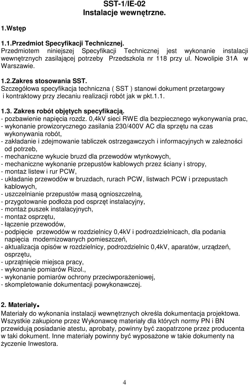 Szczegółowa specyfikacja techniczna ( SST ) stanowi dokument przetargowy i kontraktowy przy zlecaniu realizacji robót jak w pkt.1.1. 1.3. Zakres robót objętych specyfikacją.