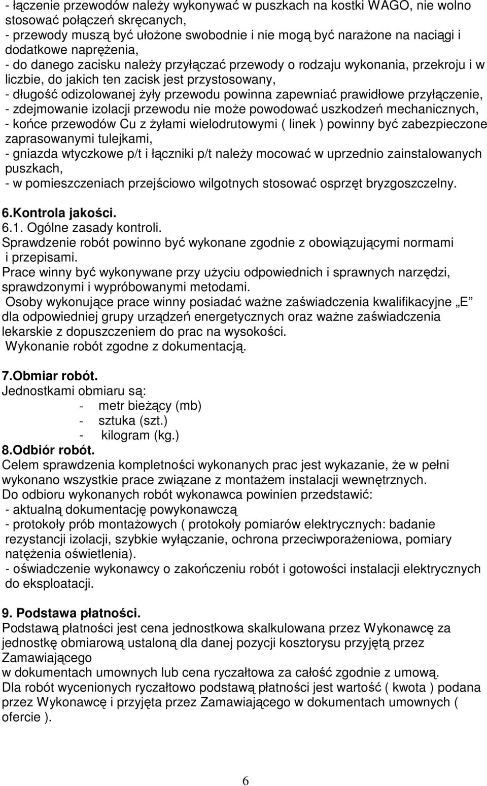 prawidłowe przyłączenie, - zdejmowanie izolacji przewodu nie moŝe powodować uszkodzeń mechanicznych, - końce przewodów Cu z Ŝyłami wielodrutowymi ( linek ) powinny być zabezpieczone zaprasowanymi