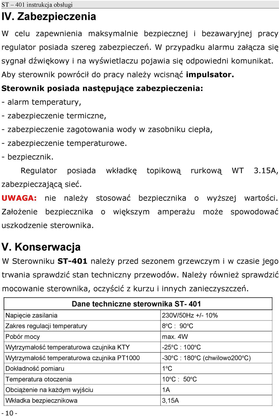 Sterownik posiada następujące zabezpieczenia: - alarm temperatury, - zabezpieczenie termiczne, - zabezpieczenie zagotowania wody w zasobniku ciepła, - zabezpieczenie temperaturowe. - bezpiecznik.