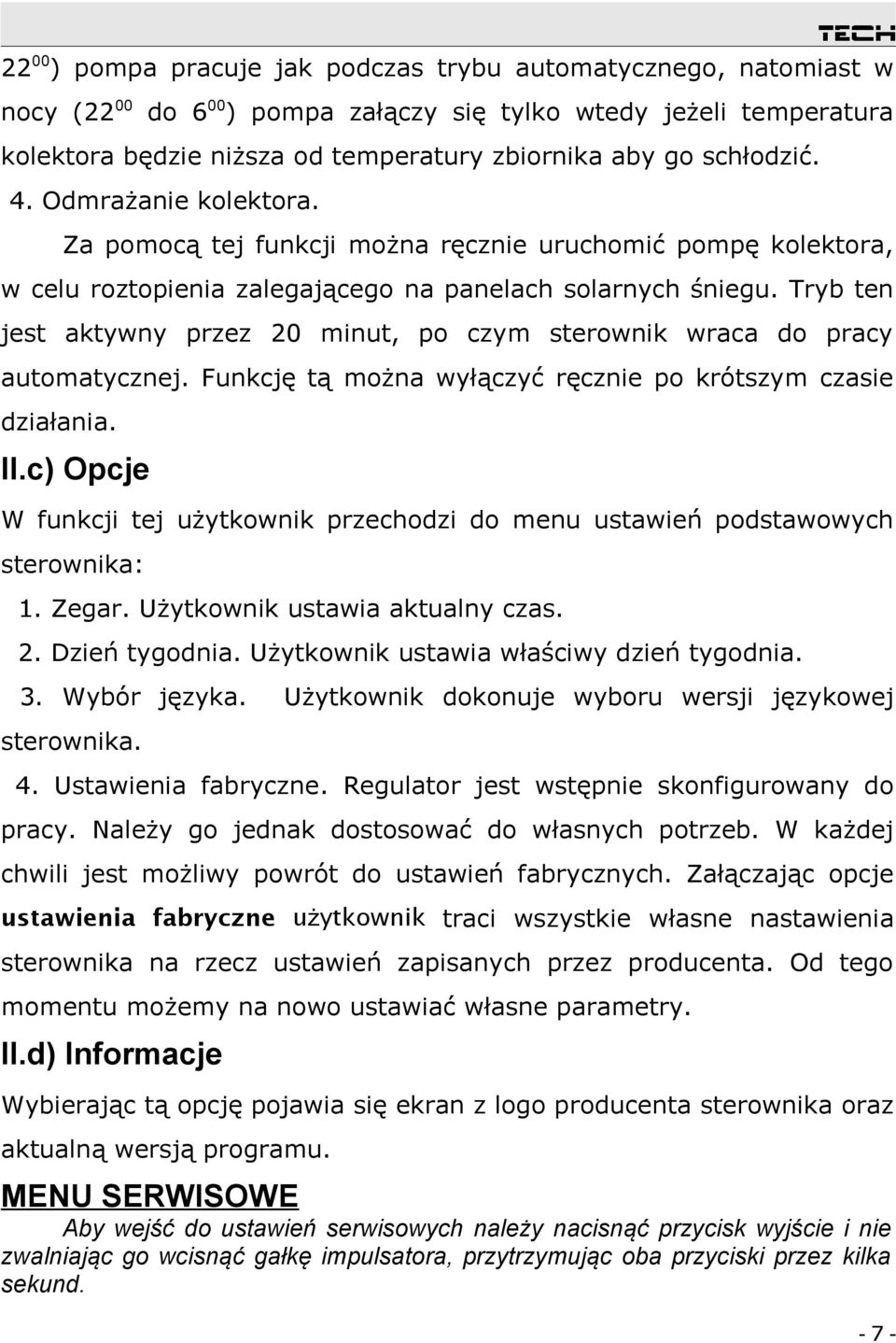 Tryb ten jest aktywny przez 20 minut, po czym sterownik wraca do pracy automatycznej. Funkcję tą można wyłączyć ręcznie po krótszym czasie działania. II.