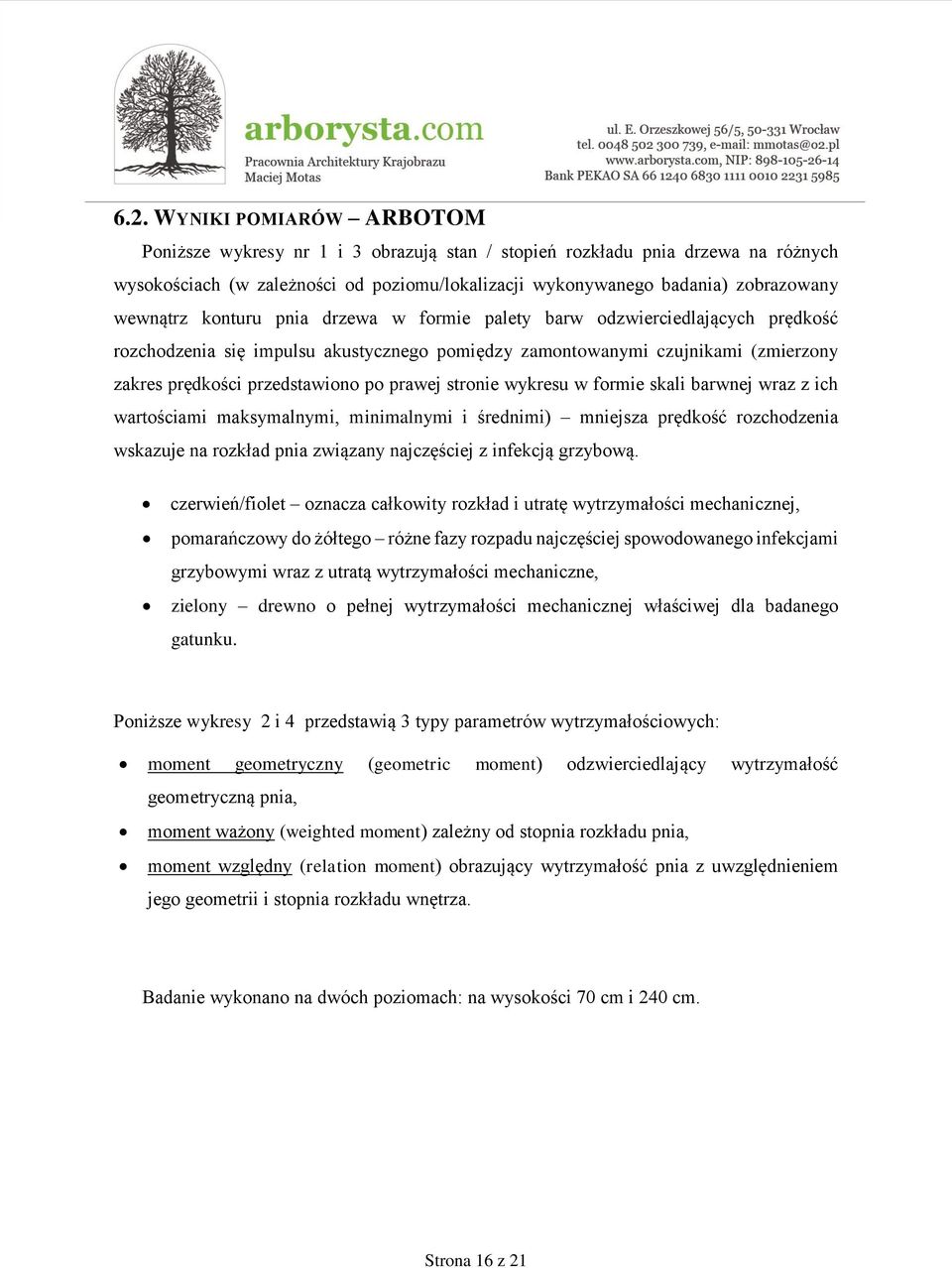 prawej stronie wykresu w formie skali barwnej wraz z ich wartościami maksymalnymi, minimalnymi i średnimi) mniejsza prędkość rozchodzenia wskazuje na rozkład pnia związany najczęściej z infekcją