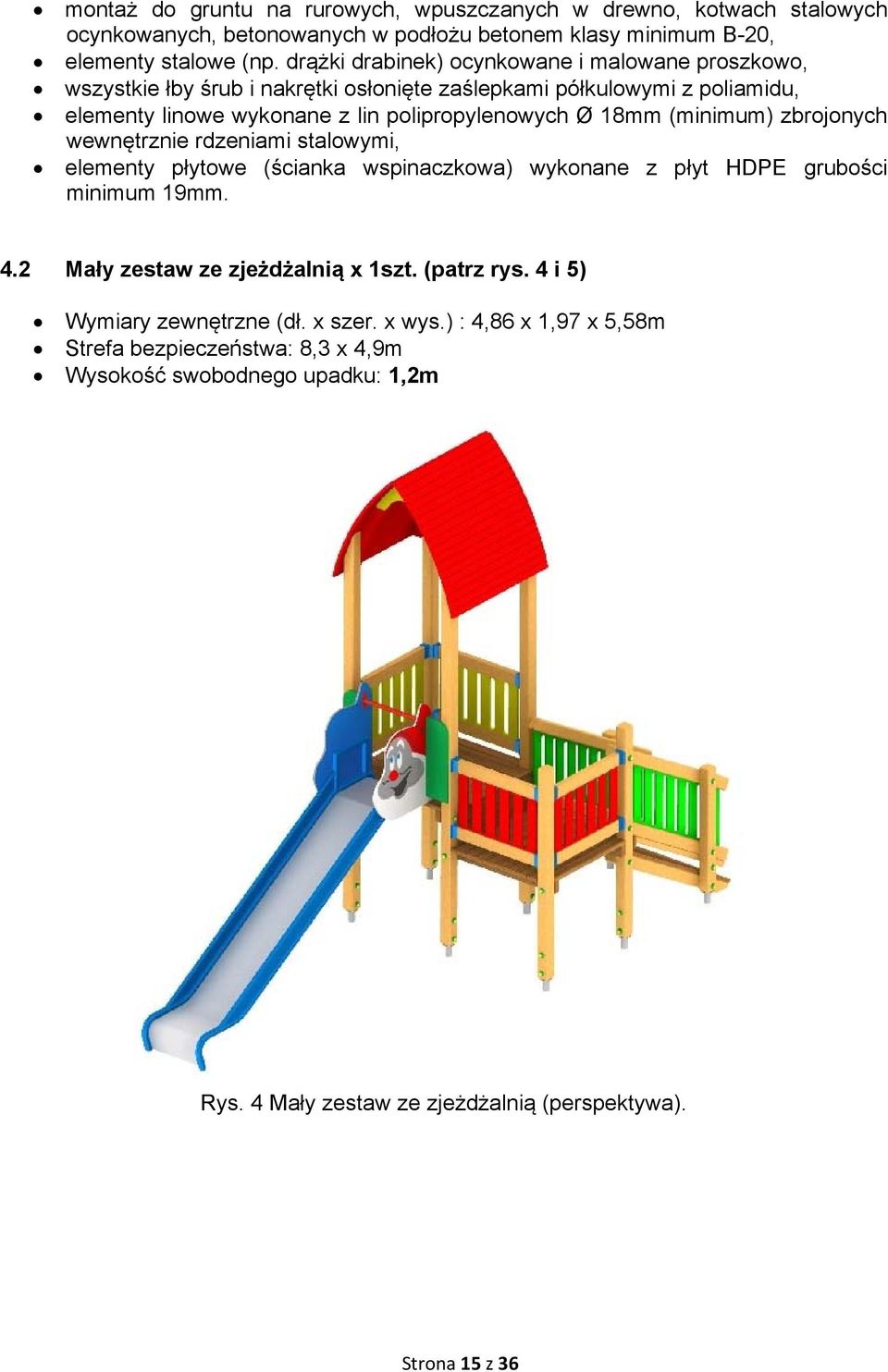 (minimum) zbrojonych wewnętrznie rdzeniami stalowymi, elementy płytowe (ścianka wspinaczkowa) wykonane z płyt HDPE grubości minimum 19mm. 4.2 Mały zestaw ze zjeżdżalnią x 1szt.