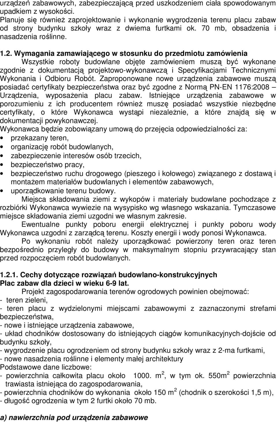 Wymagania zamawiającego w stosunku do przedmiotu zamówienia Wszystkie roboty budowlane objęte zamówieniem muszą być wykonane zgodnie z dokumentacją projektowo-wykonawczą i Specyfikacjami Technicznymi