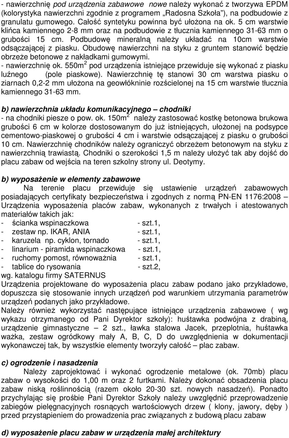 Podbudowę mineralną naleŝy układać na 10cm warstwie odsączającej z piasku. Obudowę nawierzchni na styku z gruntem stanowić będzie obrzeŝe betonowe z nakładkami gumowymi. - nawierzchnię ok.