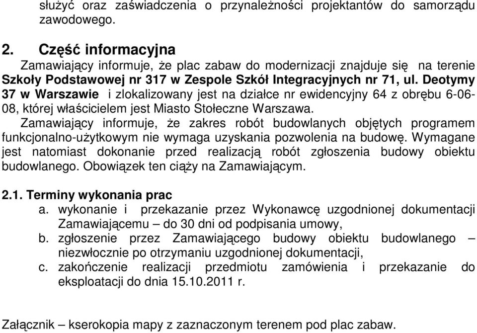 Deotymy 37 w Warszawie i zlokalizowany jest na działce nr ewidencyjny 64 z obrębu 6-06- 08, której właścicielem jest Miasto Stołeczne Warszawa.