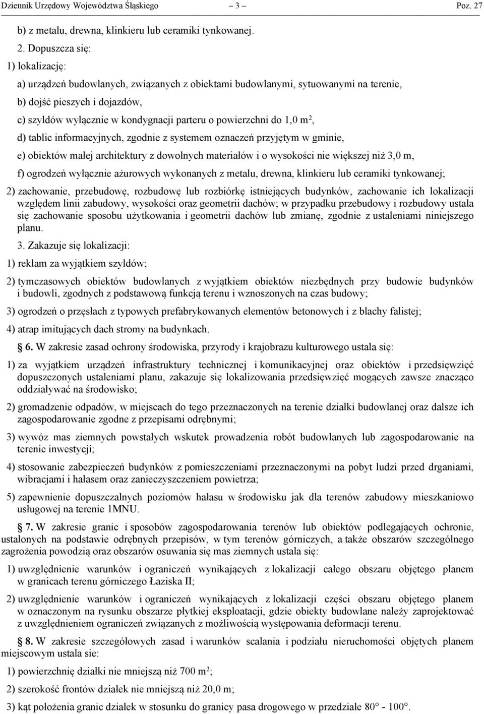 Dopuszcza się: 1) lokalizację: a) urządzeń budowlanych, związanych z obiektami budowlanymi, sytuowanymi na terenie, b) dojść pieszych i dojazdów, c) szyldów wyłącznie w kondygnacji parteru o