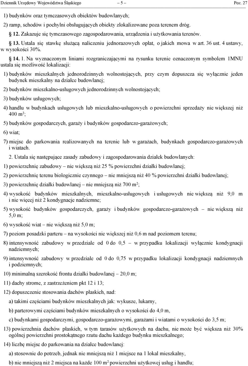 1. Na wyznaczonym liniami rozgraniczającymi na rysunku terenie oznaczonym symbolem 1MNU ustala się możliwość lokalizacji: 1) budynków mieszkalnych jednorodzinnych wolnostojących, przy czym dopuszcza