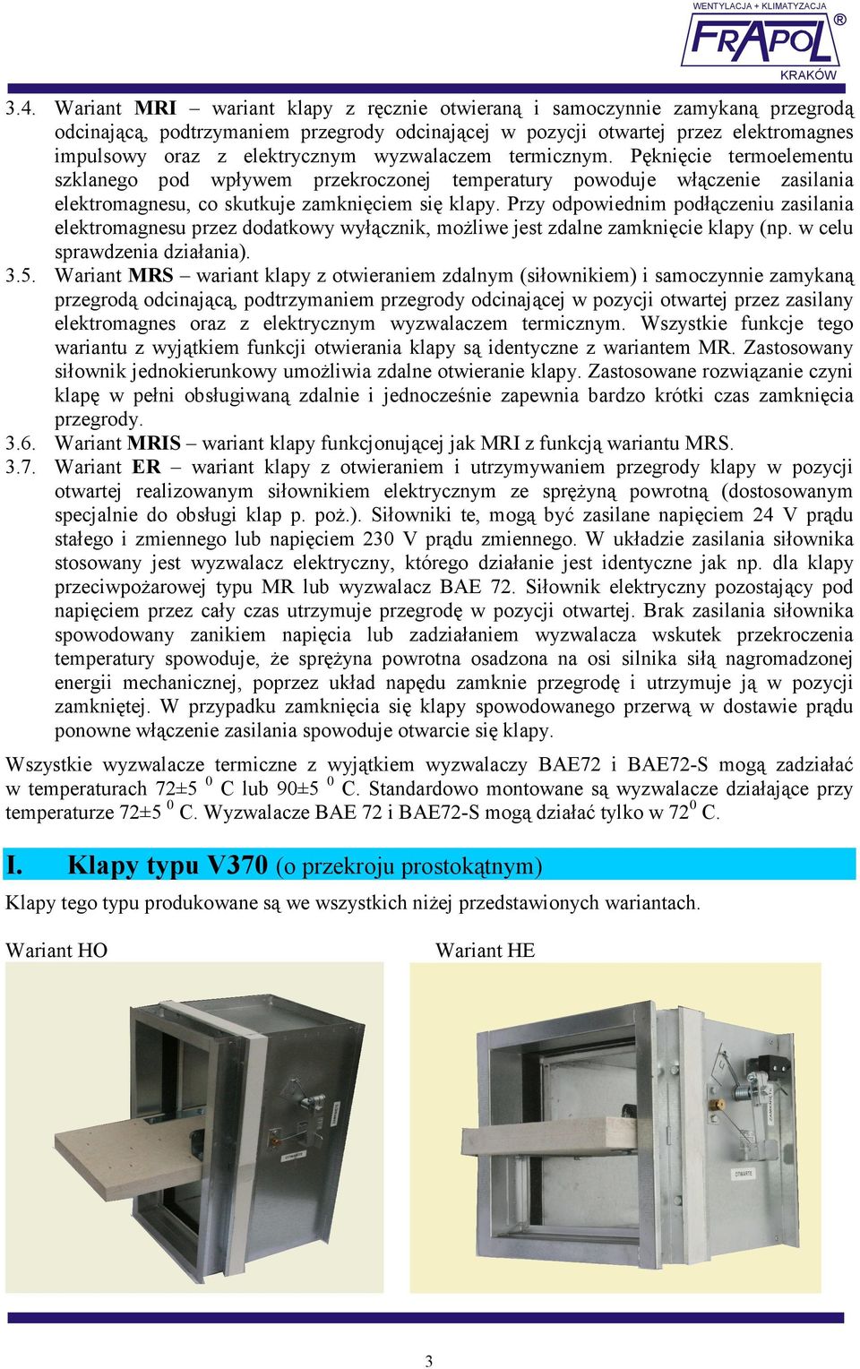 Przy odpowiednim podłączeniu zasilania elektromagnesu przez dodatkowy wyłącznik, moŝliwe jest zdalne zamknięcie klapy (np. w celu sprawdzenia działania). 3.5.