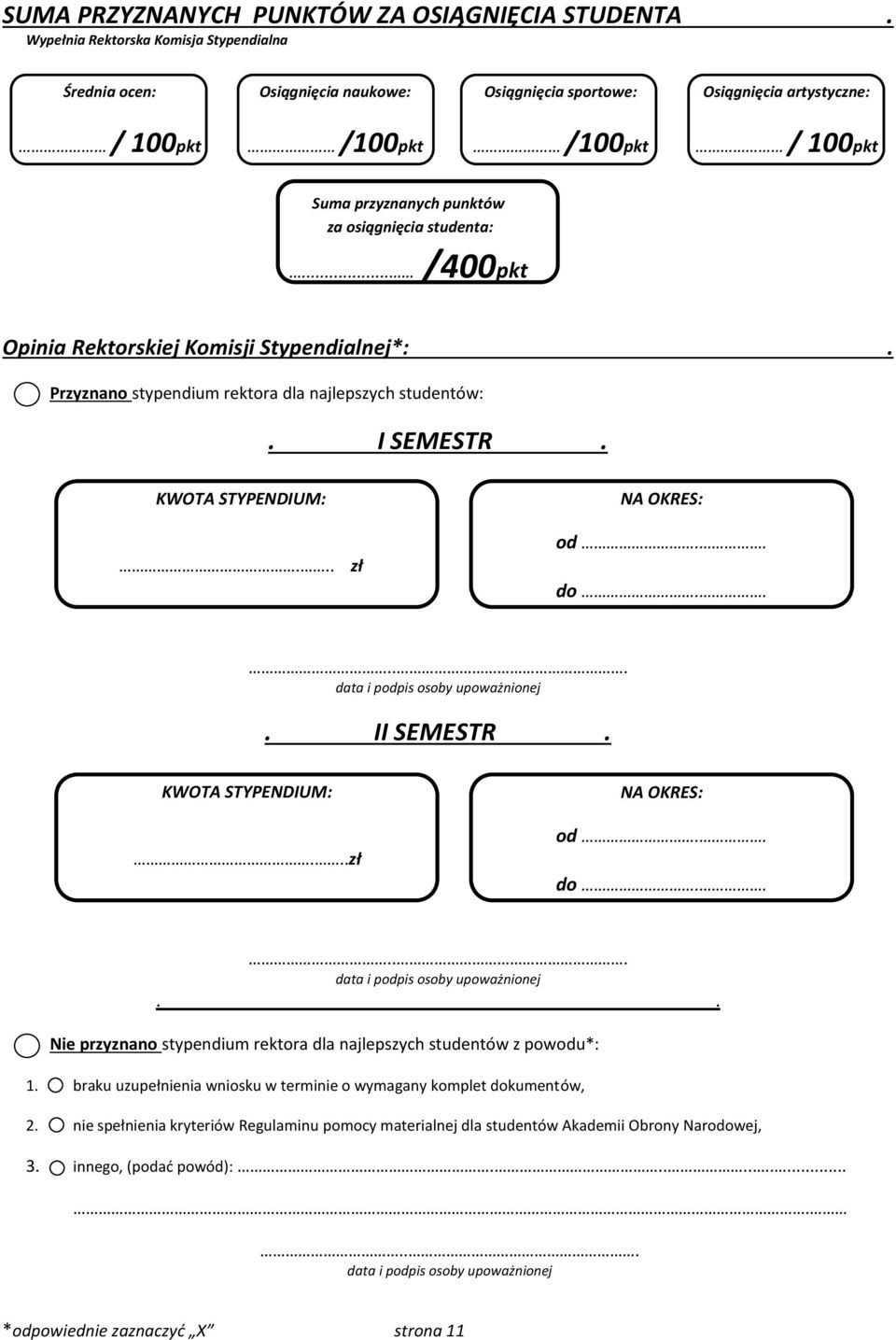 .. /400pkt Opinia Rektorskiej Komisji Stypendialnej*:. Przyznano stypendium rektora dla najlepszych studentów:. I SEMESTR. KWOTA STYPENDIUM:... zł NA OKRES: od.. do..... data i podpis osoby upoważnionej.