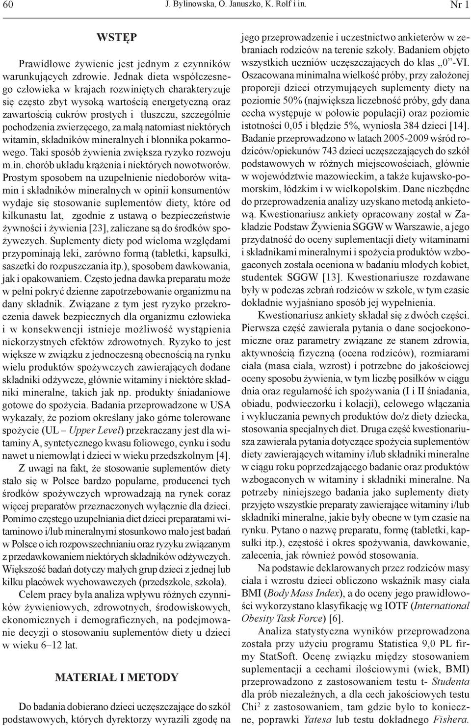 zwierzęcego, za małą natomiast niektórych witamin, składników mineralnych i błonnika pokarmowego. Taki sposób żywienia zwiększa ryzyko rozwoju m.in. chorób układu krążenia i niektórych nowotworów.