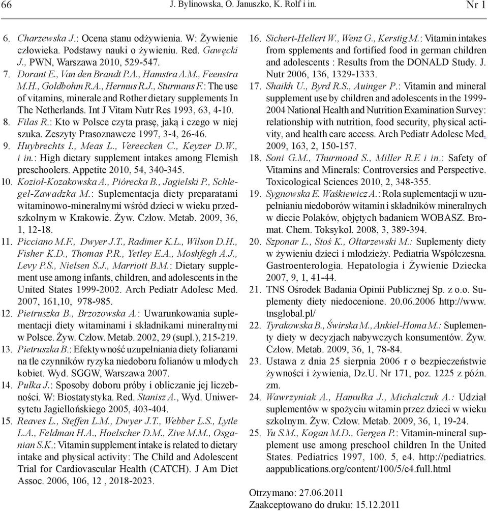 Int J Vitam Nutr Res 199, 6, 4-10. 8. Filas R.: Kto w Polsce czyta prasę, jaką i czego w niej szuka. Zeszyty Prasoznawcze 1997, -4, 26-46. 9. Huybrechts I., Meas L., Vereecken C., Keyzer D.W., i in.