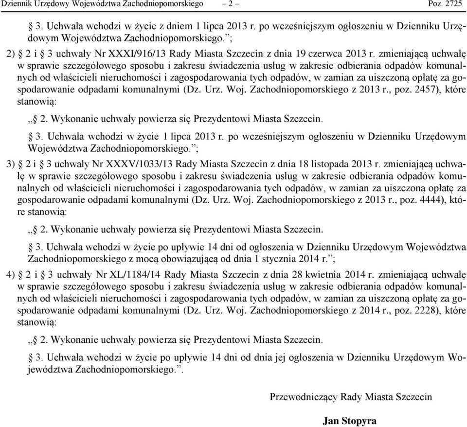 Uchwała wchodzi w życie 1 lipca 2013 r. po wcześniejszym ogłoszeniu w Dzienniku Urzędowym Województwa Zachodniopomorskiego.