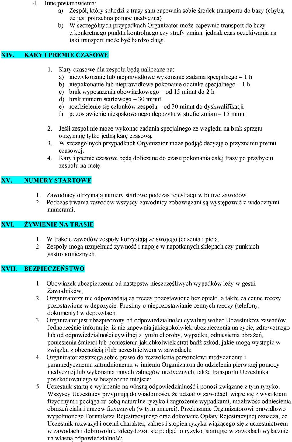 Kary czasowe dla zespołu będą naliczane za: a) niewykonanie lub nieprawidłowe wykonanie zadania specjalnego 1 h b) niepokonanie lub nieprawidłowe pokonanie odcinka specjalnego 1 h c) brak wyposażenia