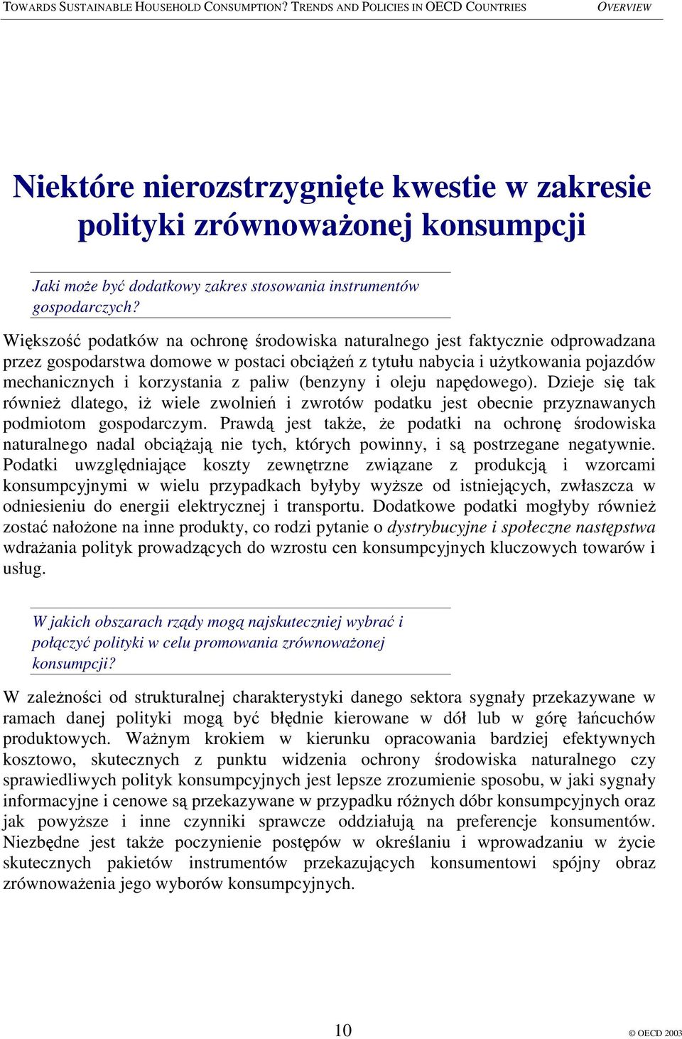 (benzyny i oleju napdowego). Dzieje si tak równie dlatego, i wiele zwolnie i zwrotów podatku jest obecnie przyznawanych podmiotom gospodarczym.