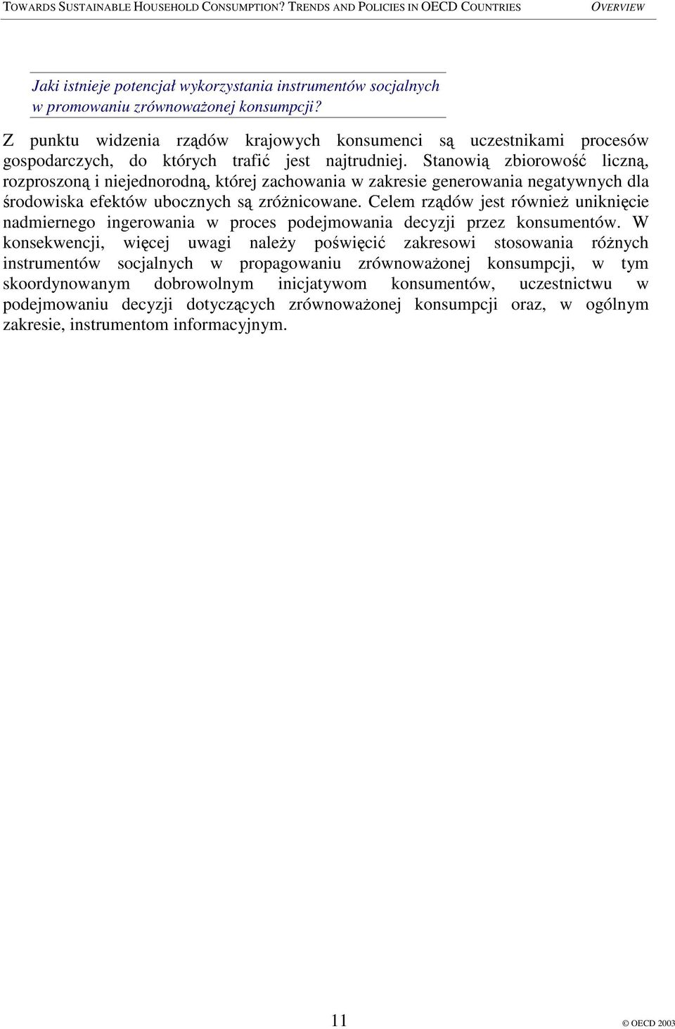 Stanowi zbiorowo liczn, rozproszon i niejednorodn, której zachowania w zakresie generowania negatywnych dla rodowiska efektów ubocznych s zrónicowane.