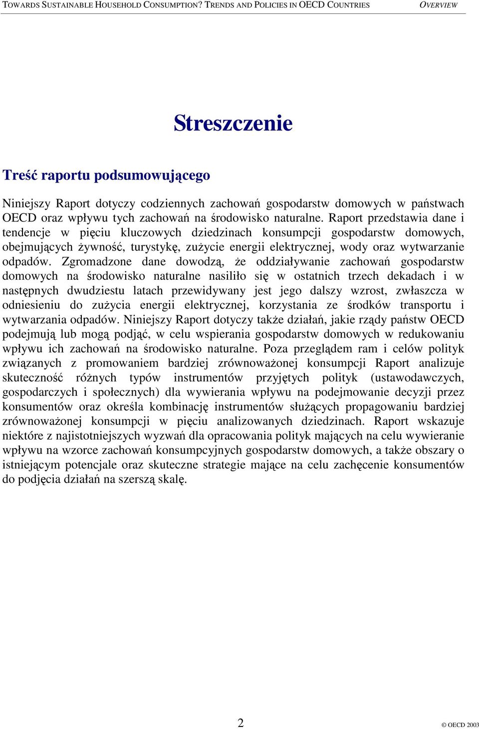 Zgromadzone dane dowodz, e oddziaływanie zachowa gospodarstw domowych na rodowisko naturalne nasiliło si w ostatnich trzech dekadach i w nastpnych dwudziestu latach przewidywany jest jego dalszy