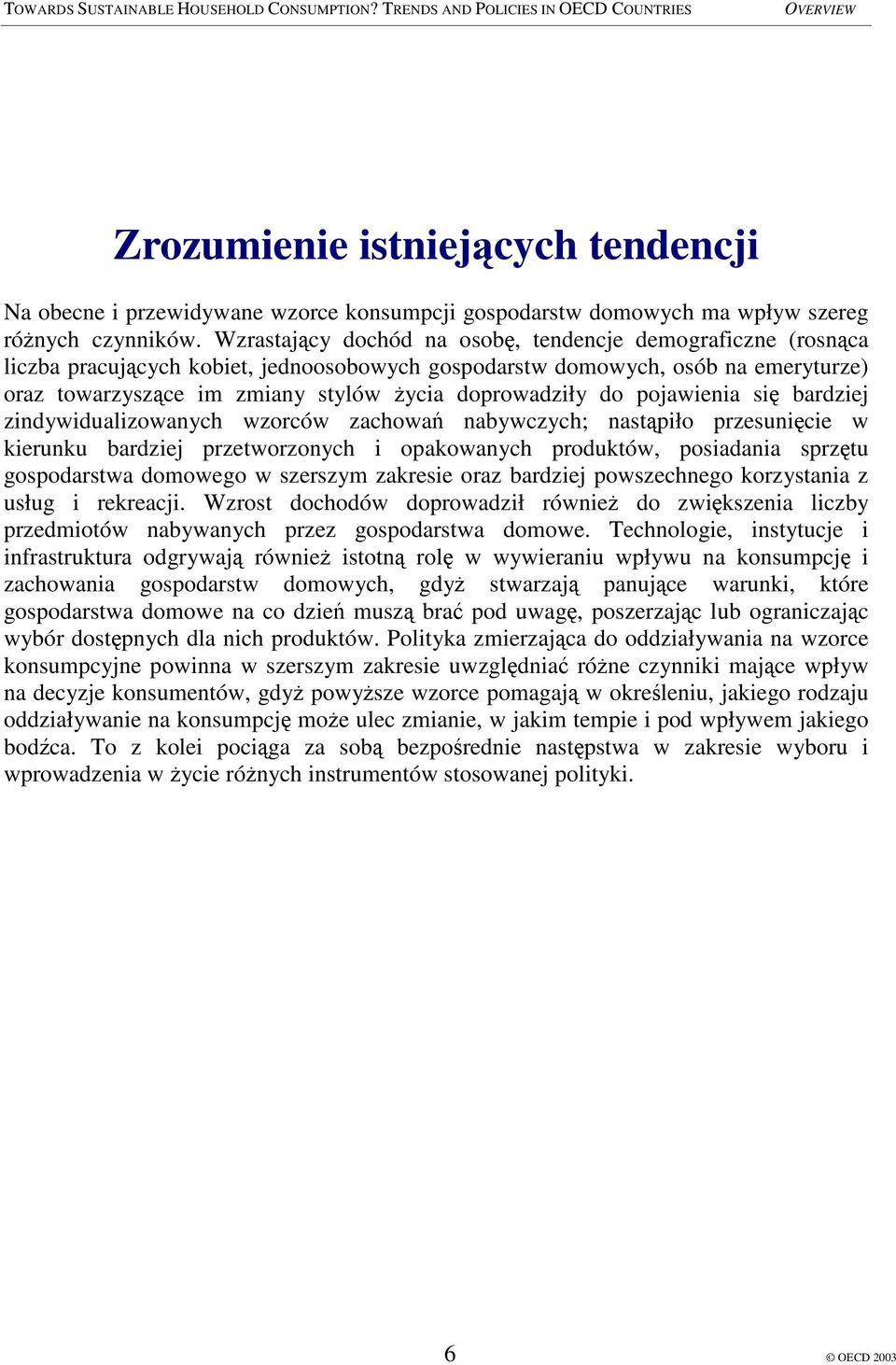 pojawienia si bardziej zindywidualizowanych wzorców zachowa nabywczych; nastpiło przesunicie w kierunku bardziej przetworzonych i opakowanych produktów, posiadania sprztu gospodarstwa domowego w