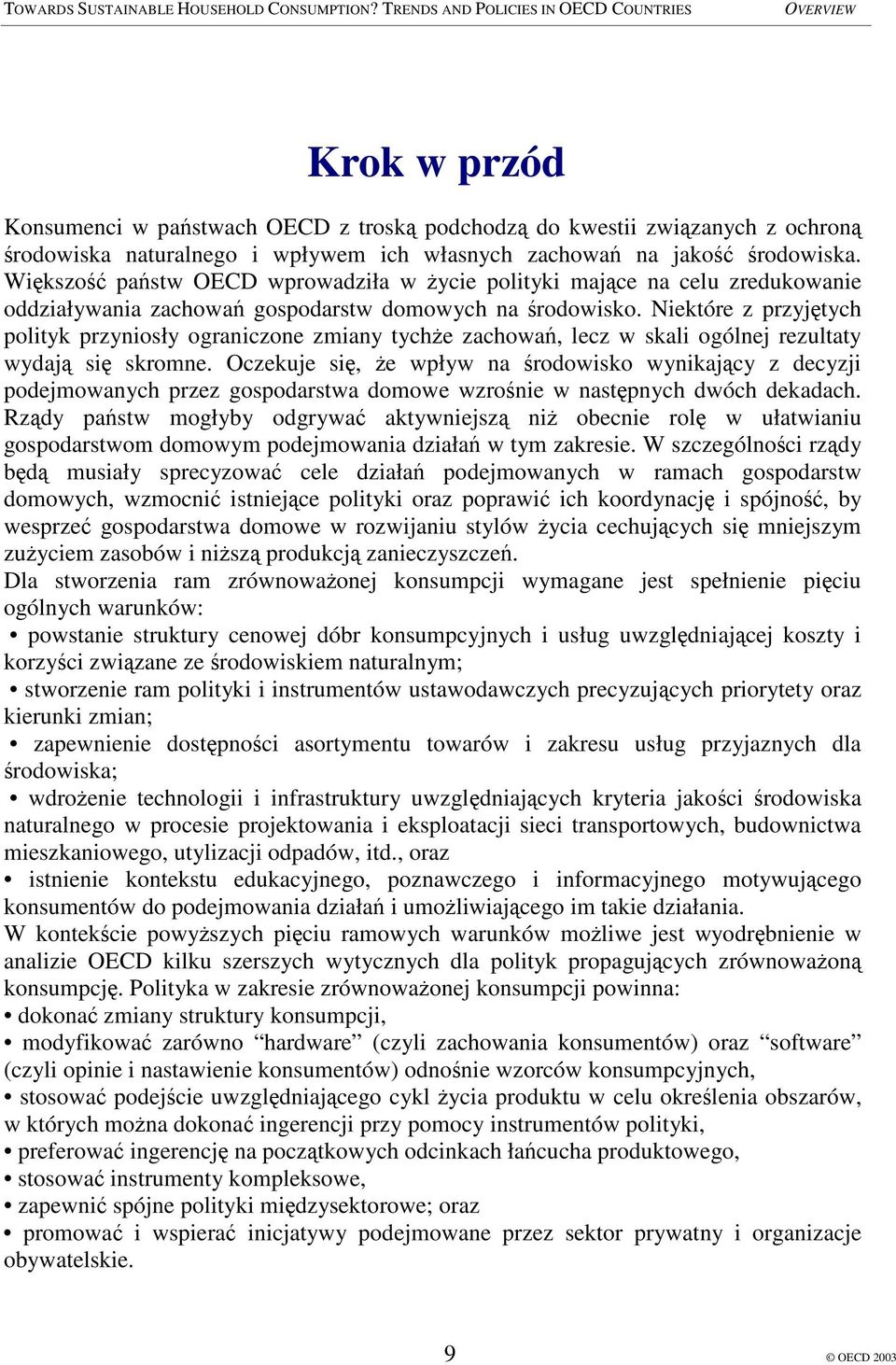 Niektóre z przyjtych polityk przyniosły ograniczone zmiany tyche zachowa, lecz w skali ogólnej rezultaty wydaj si skromne.