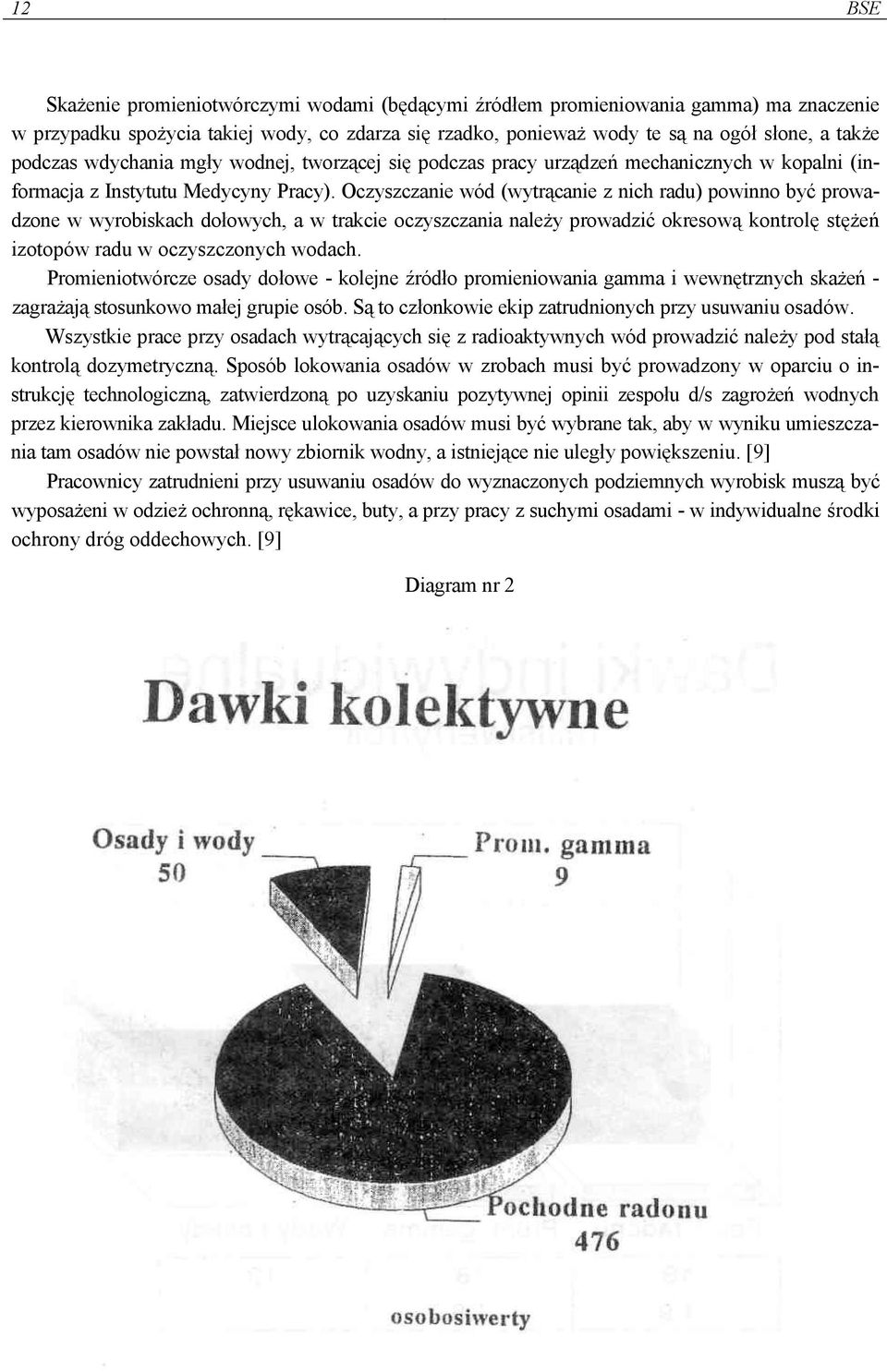 Oczyszczanie wód (wytrącanie z nich radu) powinno być prowadzone w wyrobiskach dołowych, a w trakcie oczyszczania należy prowadzić okresową kontrolę stężeń izotopów radu w oczyszczonych wodach.