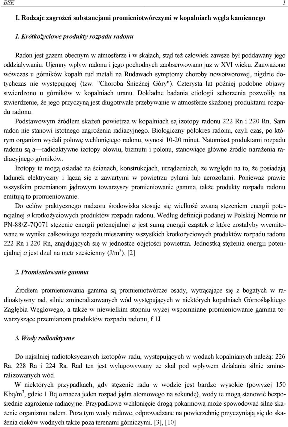 Ujemny wpływ radonu i jego pochodnych zaobserwowano już w XVI wieku. Zauważono wówczas u górników kopalń rud metali na Rudawach symptomy choroby nowotworowej, nigdzie dotychczas nie występującej (tzw.