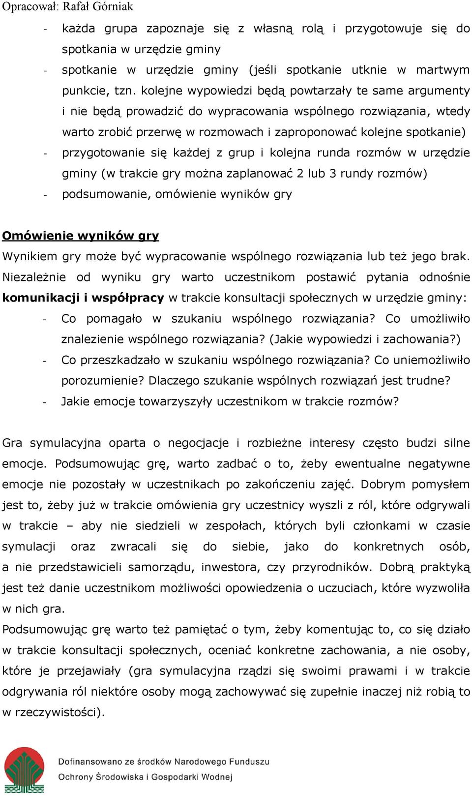 przygotowanie się każdej z grup i kolejna runda rozmów w urzędzie gminy (w trakcie gry można zaplanować 2 lub 3 rundy rozmów) - podsumowanie, omówienie wyników gry Omówienie wyników gry Wynikiem gry