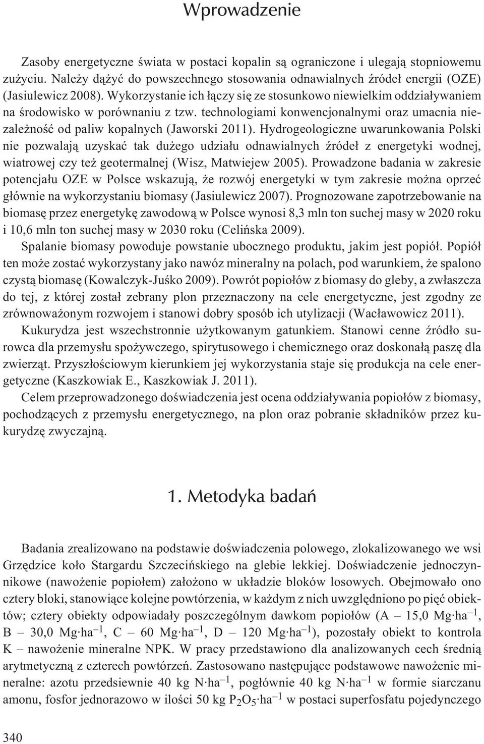 Hydrogeologiczne uwarunkowania Polski nie pozwalaj¹ uzyskaæ tak du ego udzia³u odnawialnych Ÿróde³ z energetyki wodnej, wiatrowej czy te geotermalnej (Wisz, Matwiejew 2005).