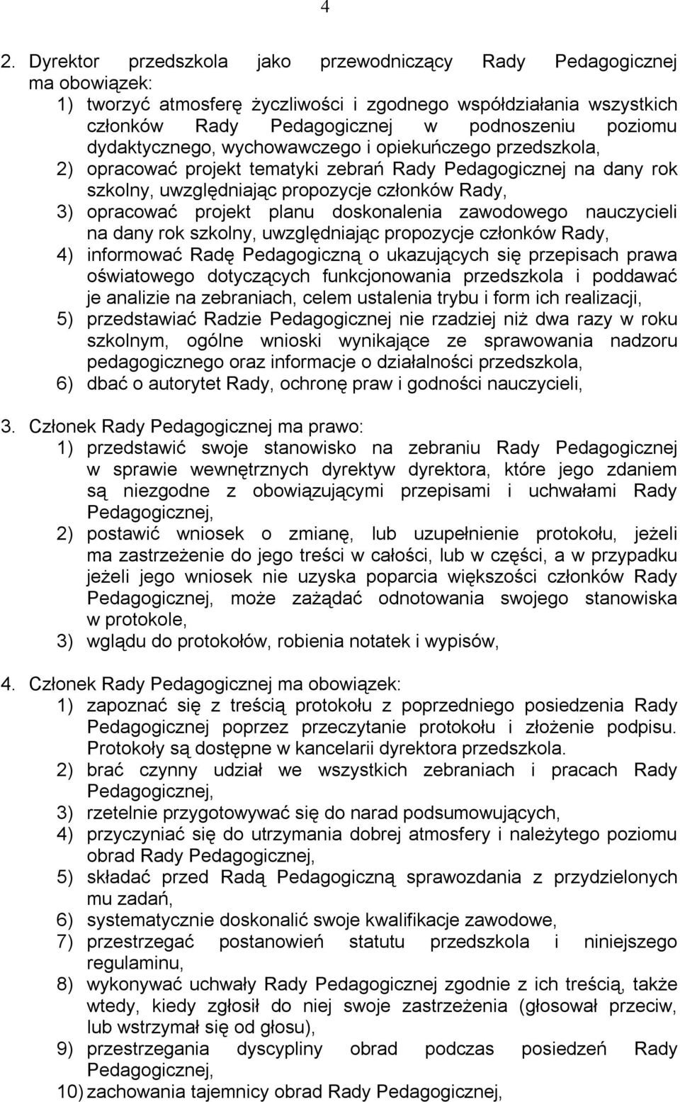 planu doskonalenia zawodowego nauczycieli na dany rok szkolny, uwzględniając propozycje członków Rady, 4) informować Radę Pedagogiczną o ukazujących się przepisach prawa oświatowego dotyczących