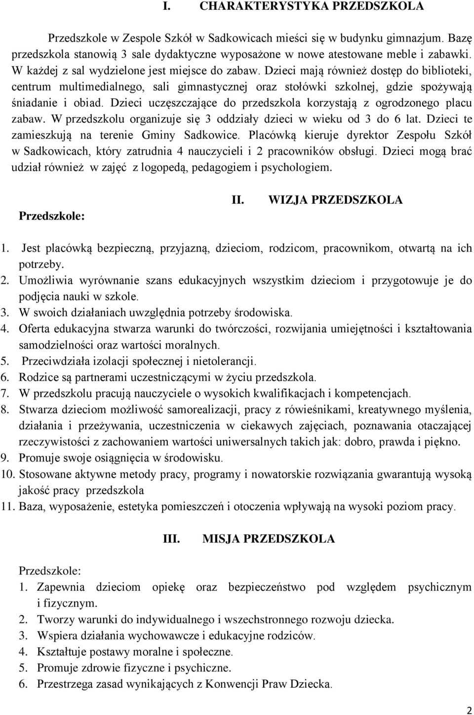 Dzieci uczęszczające do przedszkola korzystają z ogrodzonego placu zabaw. W przedszkolu organizuje się 3 oddziały dzieci w wieku od 3 do 6 lat. Dzieci te zamieszkują na terenie Gminy Sadkowice.