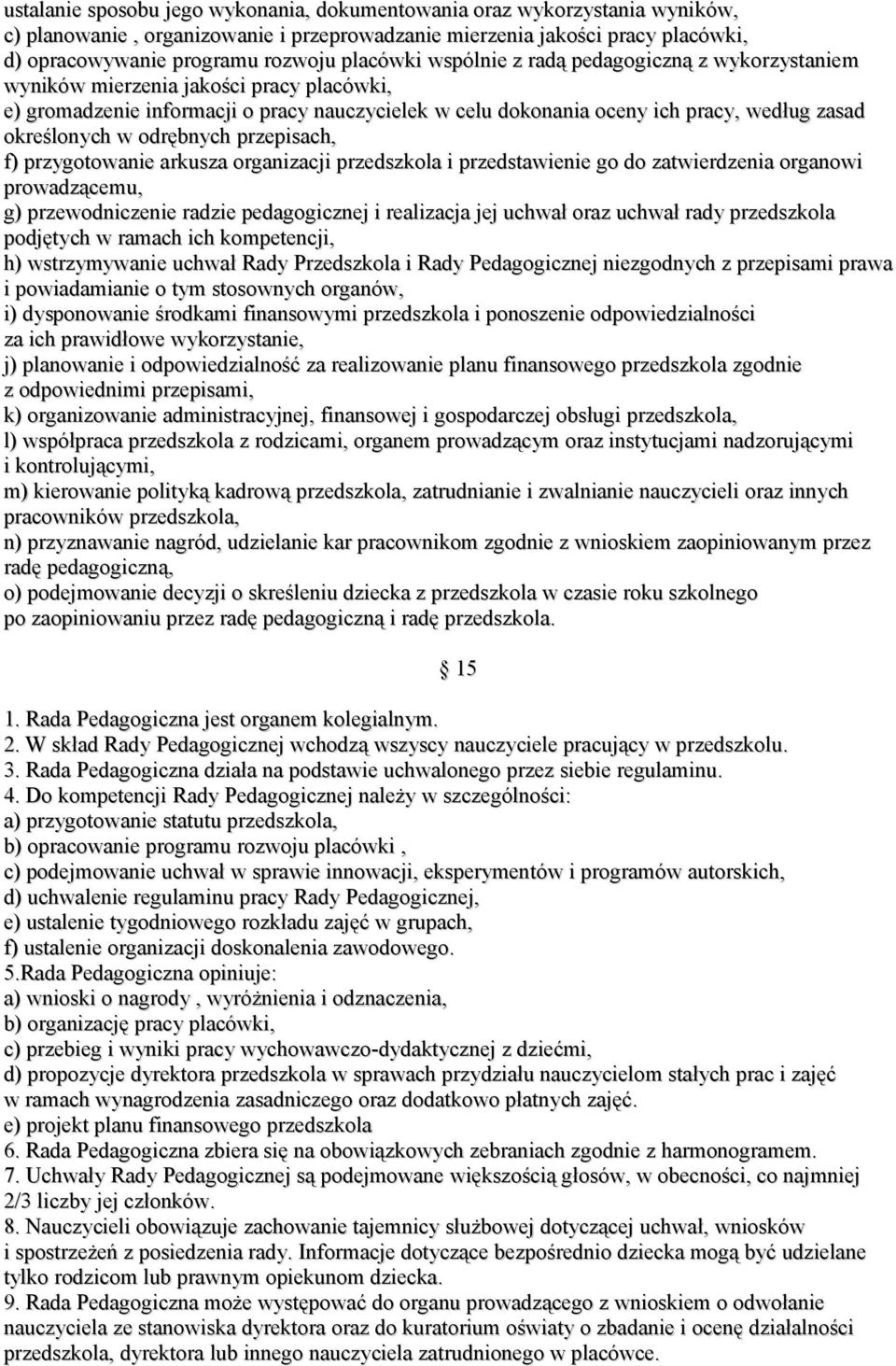 określonych w odrębnych przepisach, f) przygotowanie arkusza organizacji przedszkola i przedstawienie go do zatwierdzenia organowi prowadzącemu, g) przewodniczenie radzie pedagogicznej i realizacja