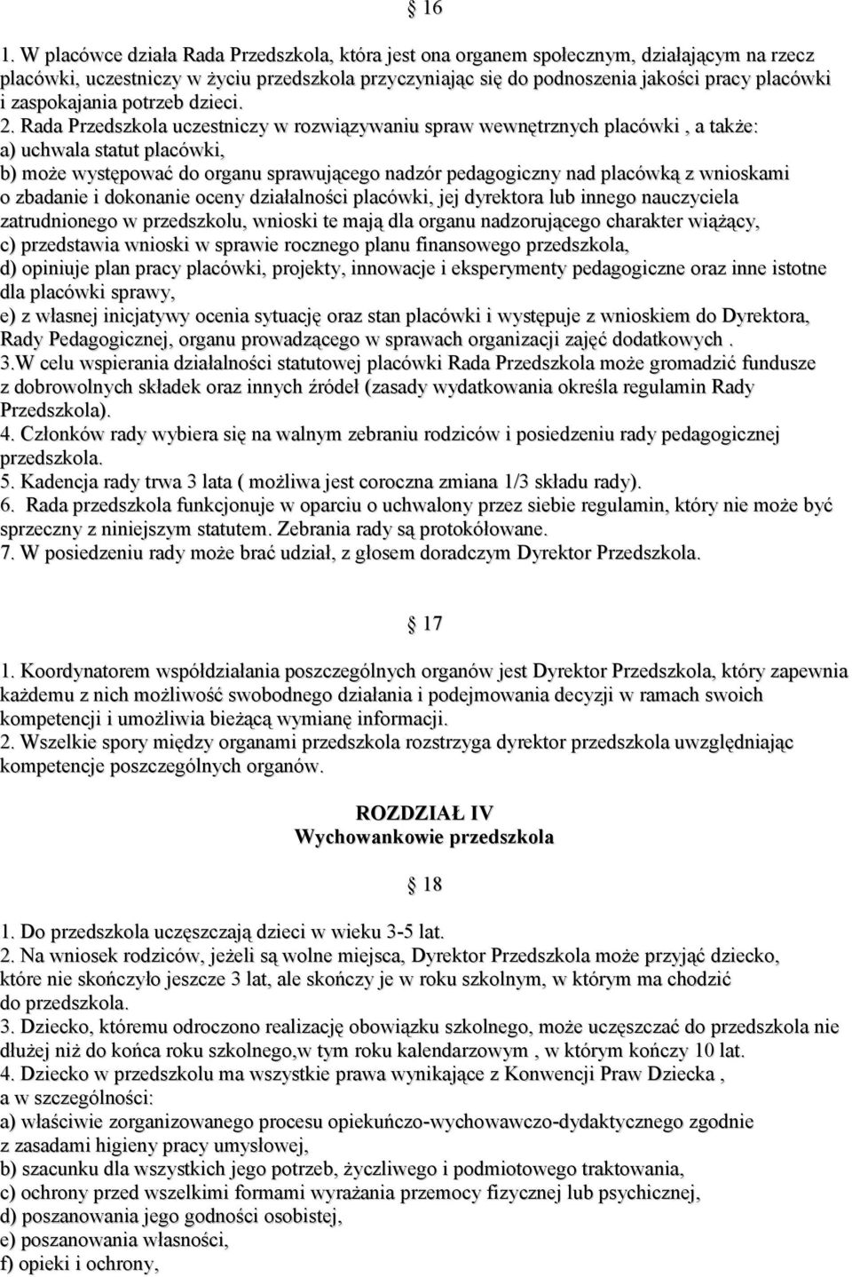 Rada Przedszkola uczestniczy w rozwiązywaniu spraw wewnętrznych placówki, a także: a) uchwala statut placówki, b) może występować do organu sprawującego nadzór pedagogiczny nad placówką z wnioskami o