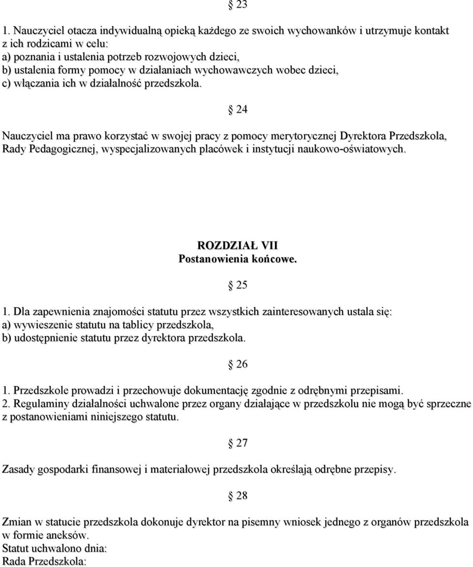 24 Nauczyciel ma prawo korzystać w swojej pracy z pomocy merytorycznej Dyrektora Przedszkola, Rady Pedagogicznej, wyspecjalizowanych placówek i instytucji naukowo-oświatowych.
