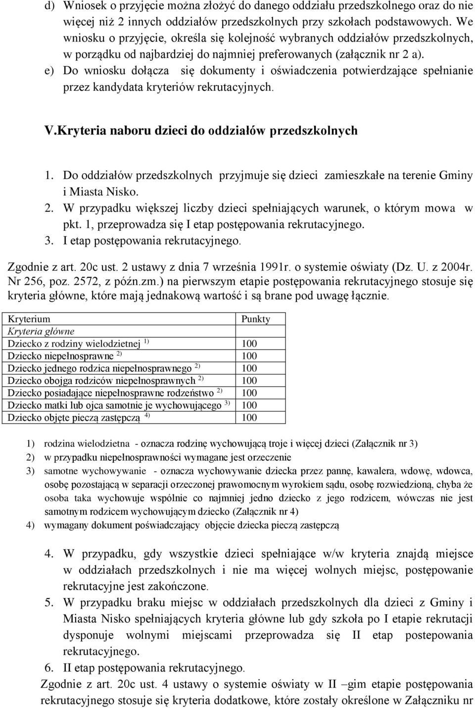 e) Do wniosku dołącza się dokumenty i oświadczenia potwierdzające spełnianie przez kandydata kryteriów rekrutacyjnych. V.Kryteria naboru dzieci do oddziałów przedszkolnych 1.