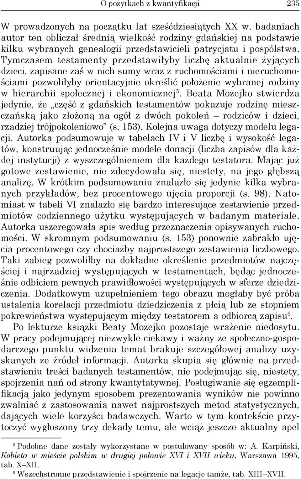 Tymczasem testamenty przedstawiłyby liczbę aktualnie żyjących dzieci, zapisane zaś w nich sumy wraz z ruchomościami i nieruchomościami pozwoliłyby orientacyjnie określić położenie wybranej rodziny w