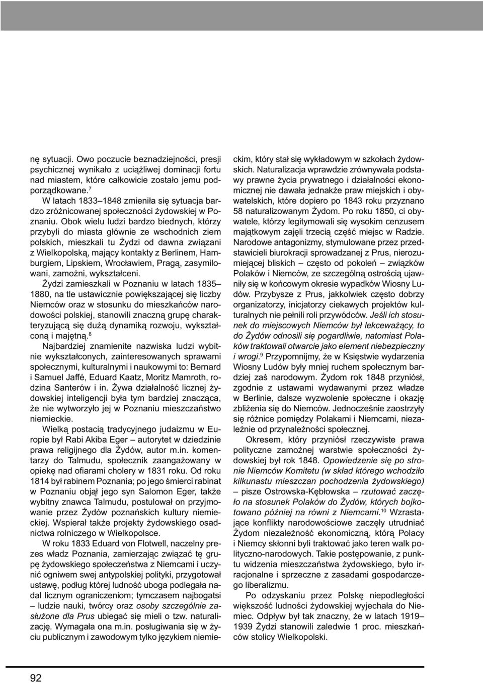 Obok wielu ludzi bardzo biednych, którzy przybyli do miasta głównie ze wschodnich ziem polskich, mieszkali tu Żydzi od dawna związani z Wielkopolską, mający kontakty z Berlinem, Hamburgiem, Lipskiem,
