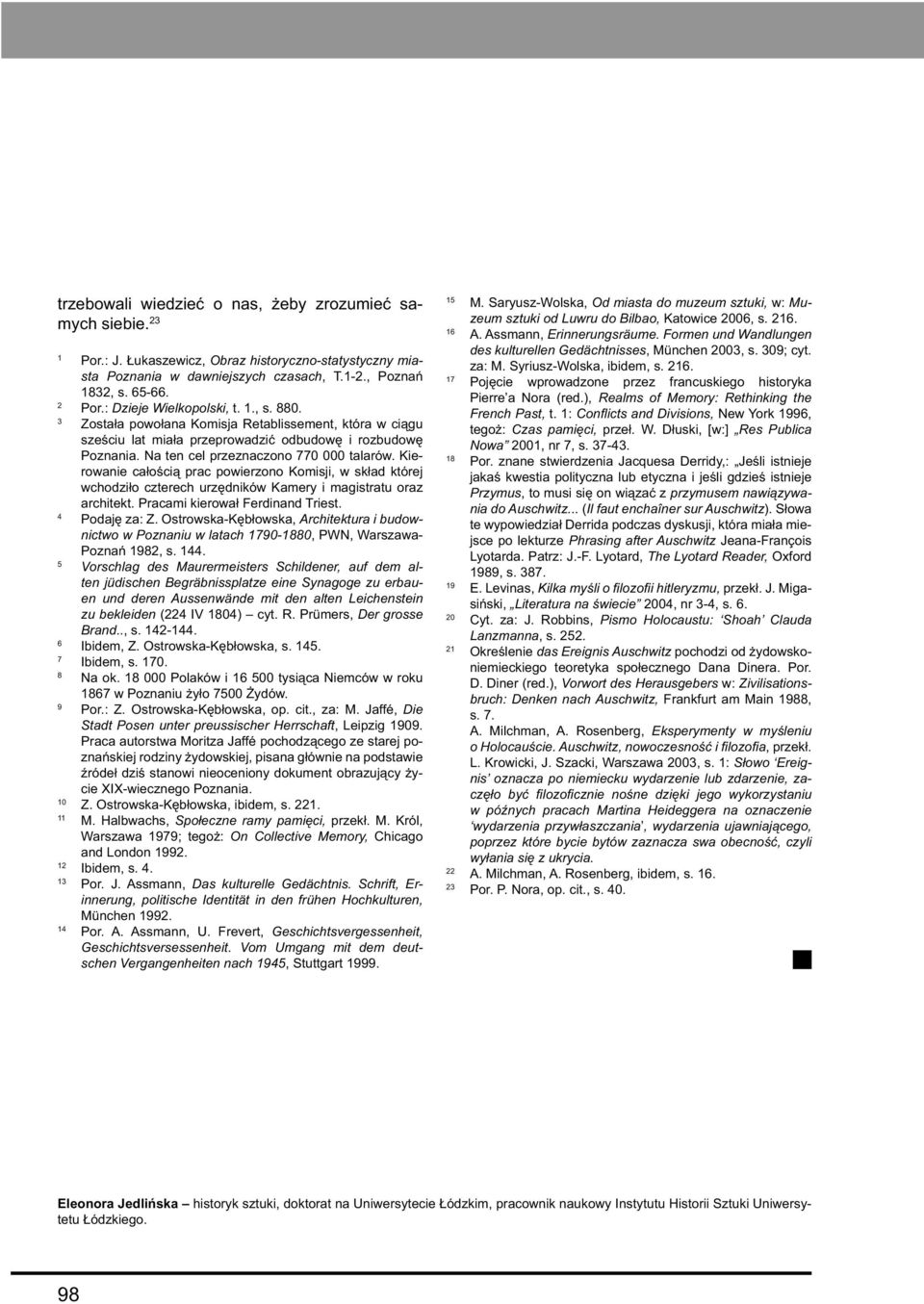 Kierowanie całością prac powierzono Komisji, w skład której wchodziło czterech urzędników Kamery i magistratu oraz architekt. Pracami kierował Ferdinand Triest. 4 Podaję za: Z.