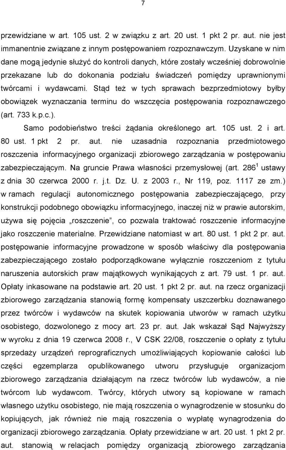 Stąd też w tych sprawach bezprzedmiotowy byłby obowiązek wyznaczania terminu do wszczęcia postępowania rozpoznawczego (art. 733 k.p.c.). Samo podobieństwo treści żądania określonego art. 105 ust.