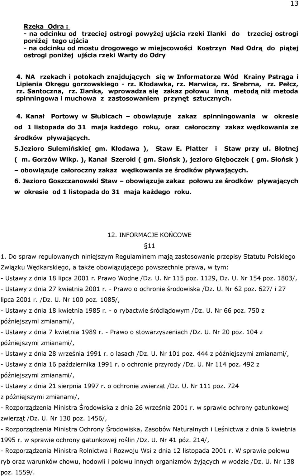 Santoczna, rz. Ilanka, wprowadza się zakaz połowu inną metodą niż metoda spinningowa i muchowa z zastosowaniem przynęt sztucznych. 4.