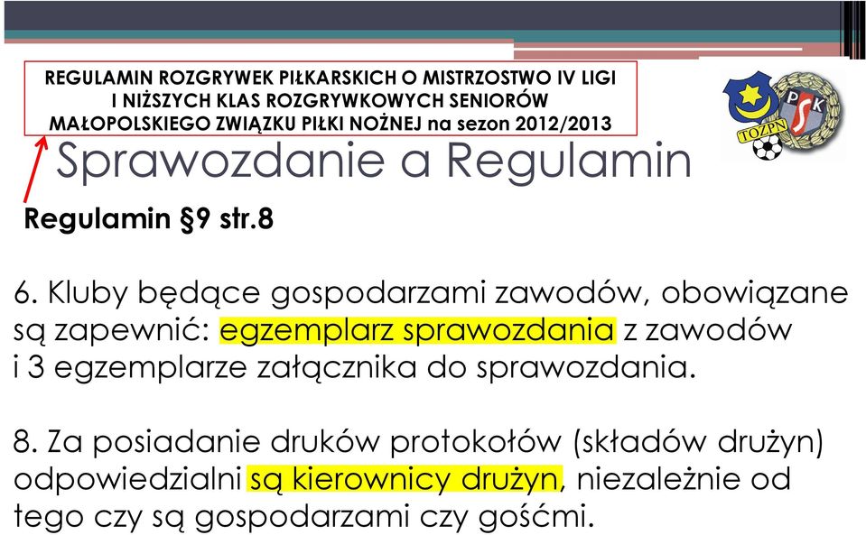 Kluby będące gospodarzami zawodów, obowiązane są zapewnić: egzemplarz sprawozdania z zawodów i 3 egzemplarze