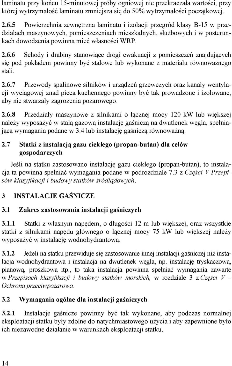 6 Schody i drabiny stanowiące drogi ewakuacji z pomieszczeń znajdujących się pod pokładem powinny być stalowe lub wykonane z materiału równoważnego stali. 2.6.7 Przewody spalinowe silników i urządzeń grzewczych oraz kanały wentylacji wyciągowej znad pieca kuchennego powinny być tak prowadzone i izolowane, aby nie stwarzały zagrożenia pożarowego.