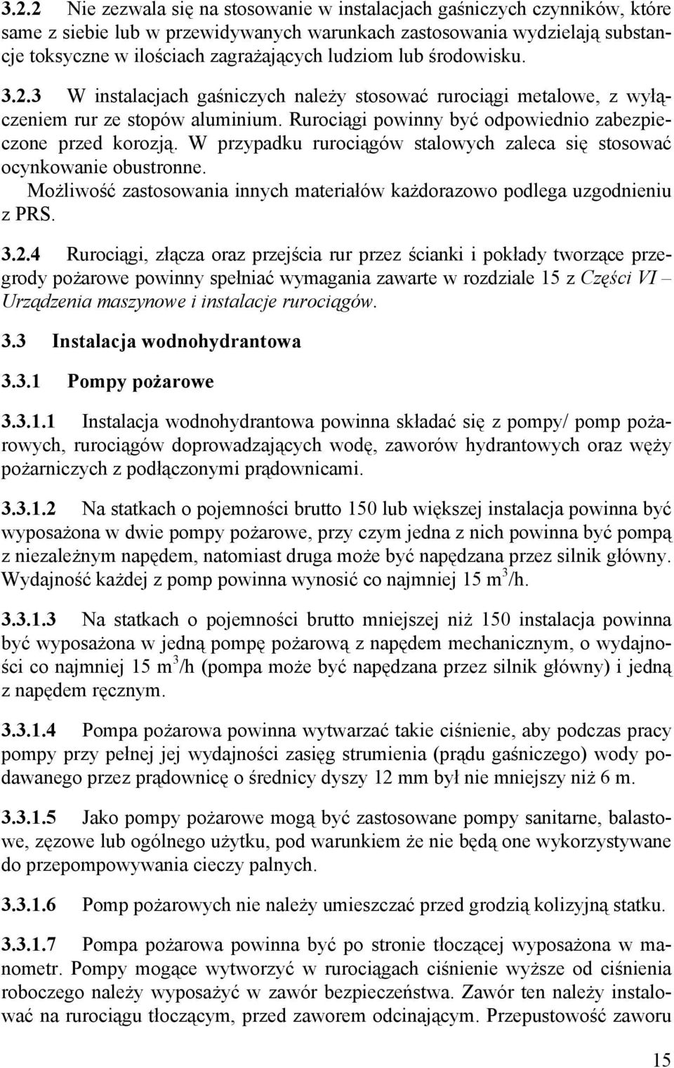 W przypadku rurociągów stalowych zaleca się stosować ocynkowanie obustronne. Możliwość zastosowania innych materiałów każdorazowo podlega uzgodnieniu z PRS. 3.2.