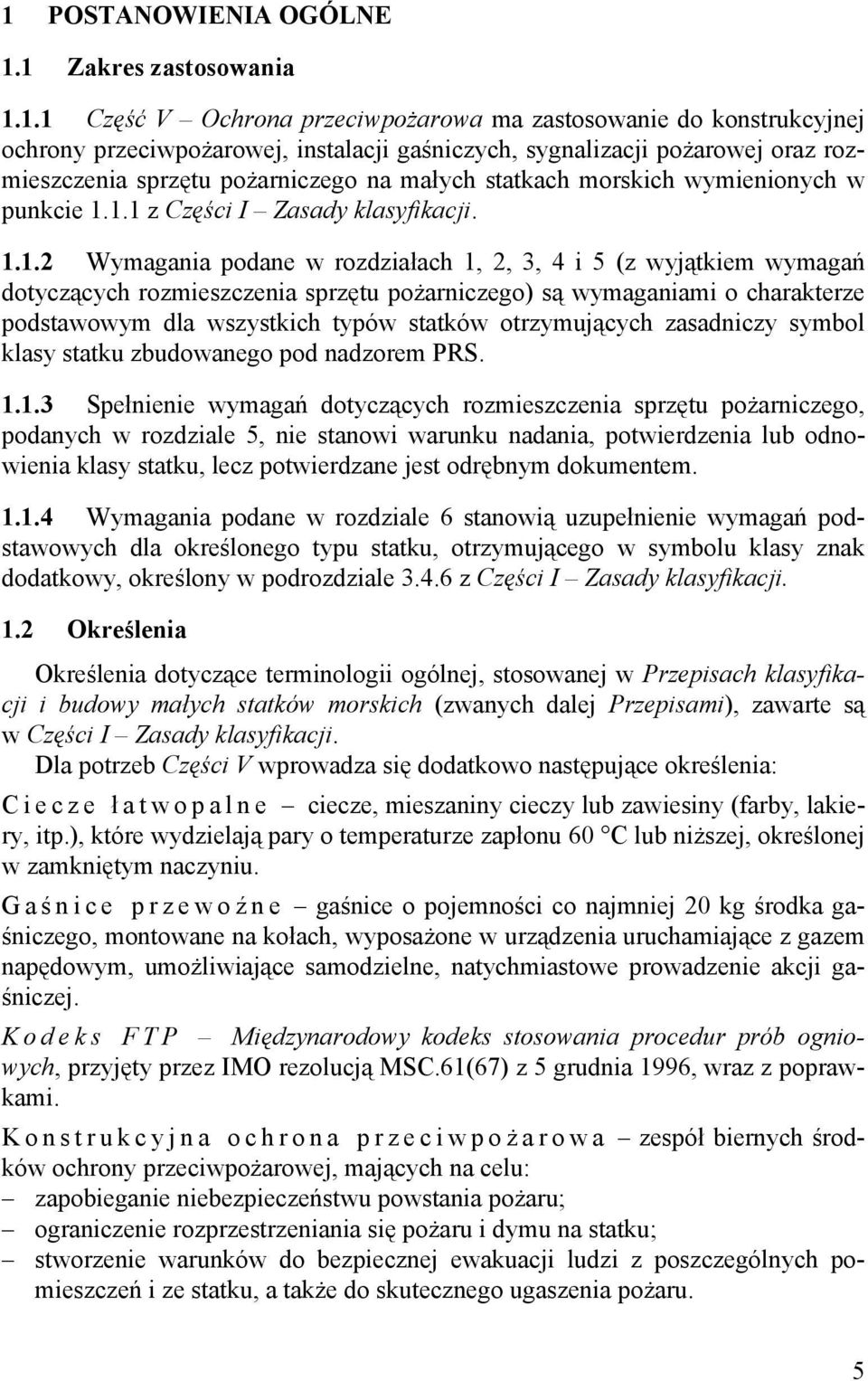 1.1 z Części I Zasady klasyfikacji. 1.1.2 Wymagania podane w rozdziałach 1, 2, 3, 4 i 5 (z wyjątkiem wymagań dotyczących rozmieszczenia sprzętu pożarniczego) są wymaganiami o charakterze podstawowym