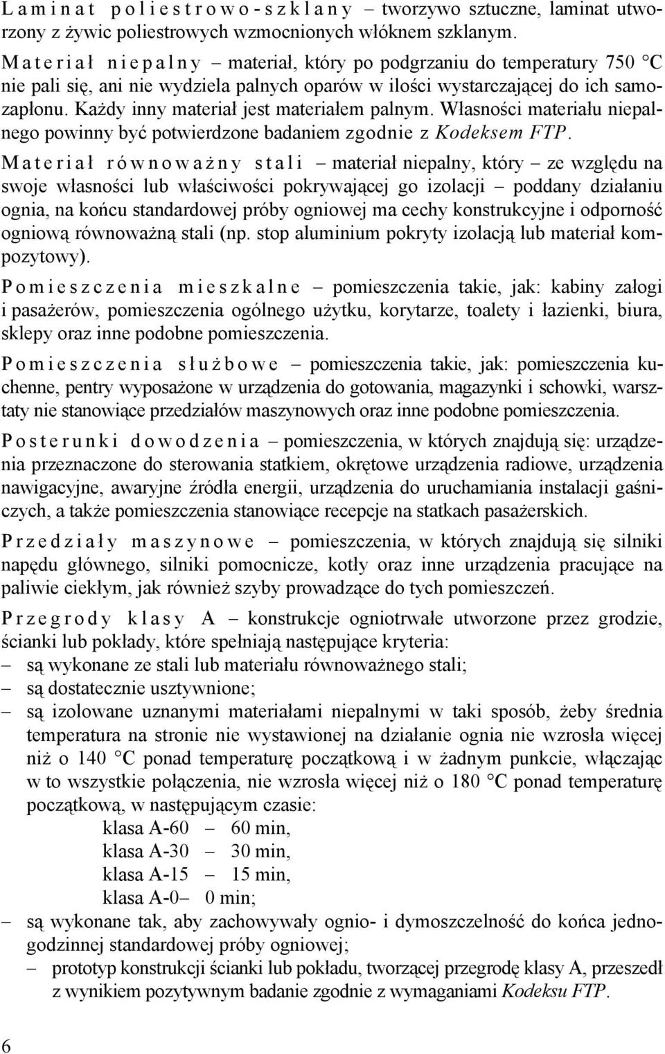 Każdy inny materiał jest materiałem palnym. Własności materiału niepalnego powinny być potwierdzone badaniem zgodnie z Kodeksem FTP.