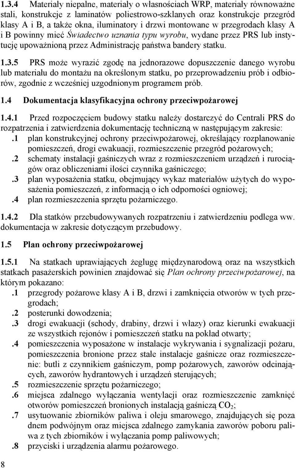 5 PRS może wyrazić zgodę na jednorazowe dopuszczenie danego wyrobu lub materiału do montażu na określonym statku, po przeprowadzeniu prób i odbiorów, zgodnie z wcześniej uzgodnionym programem prób. 1.