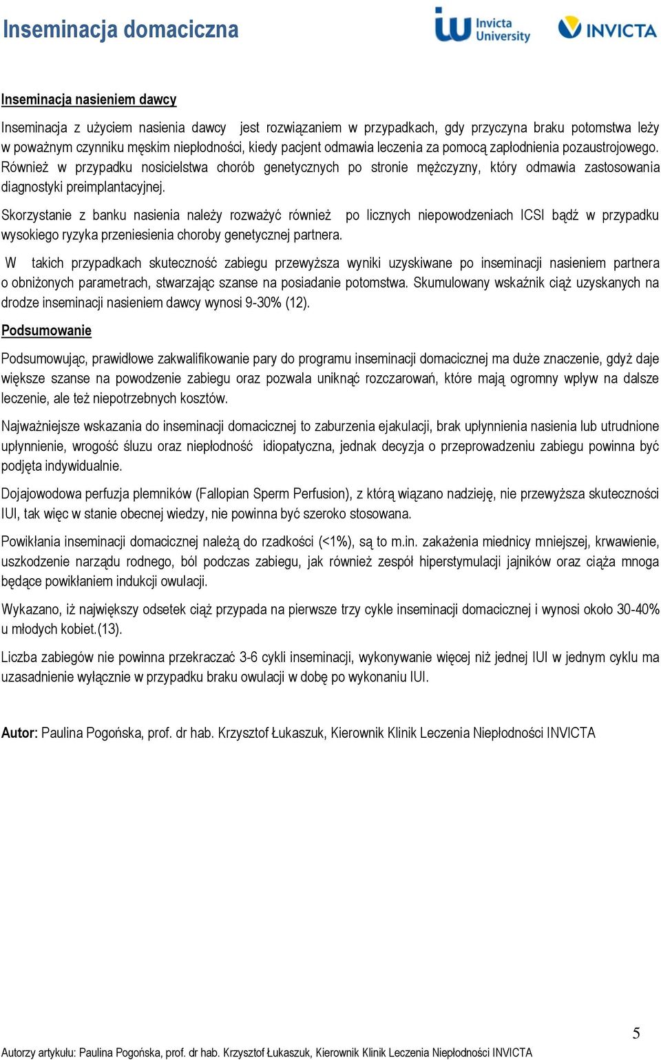 Skorzystanie z banku nasienia należy rozważyć również po licznych niepowodzeniach ICSI bądź w przypadku wysokiego ryzyka przeniesienia choroby genetycznej partnera.