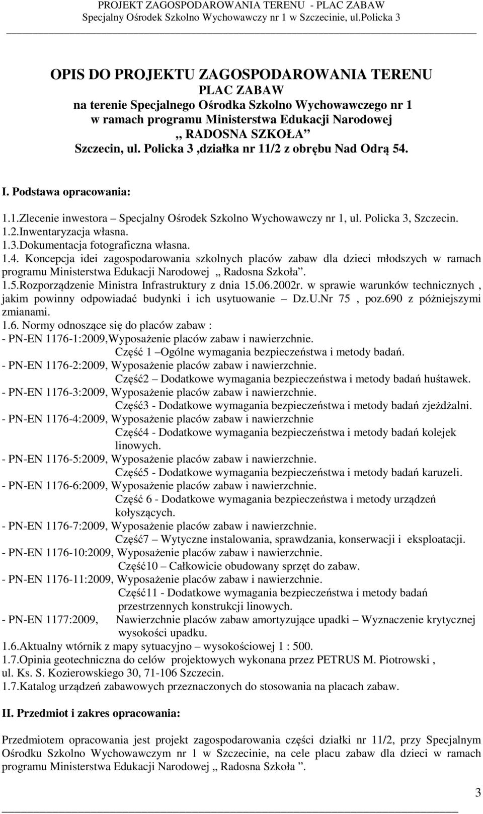 1.4. Koncepcja idei zagospodarowania szkolnych placów zabaw dla dzieci młodszych w ramach programu Ministerstwa Edukacji Narodowej Radosna Szkoła. 1.5.Rozporządzenie Ministra Infrastruktury z dnia 15.