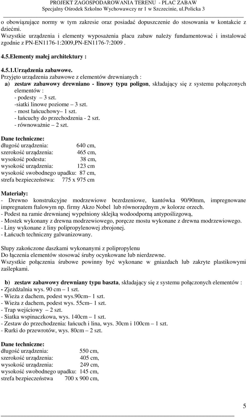 Przyjęto urządzenia zabawowe z elementów drewnianych : a) zestaw zabawowy drewniano - linowy typu poligon, składający się z systemu połączonych elementów : - podesty 3 szt.