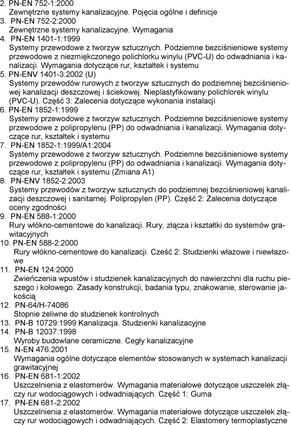 Wymagania dotyczące rur, kształtek i systemu 5. PN-ENV 1401-3:2002 (U) Systemy przewodów rurowych z tworzyw sztucznych do podziemnej bezciśnieniowej kanalizacji deszczowej i ściekowej.