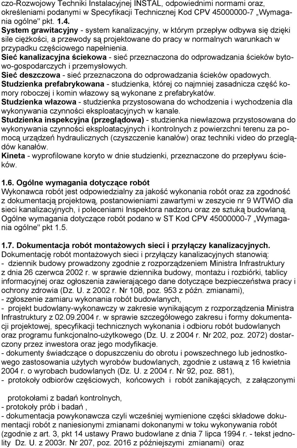 System grawitacyjny - system kanalizacyjny, w którym przepływ odbywa się dzięki sile ciężkości, a przewody są projektowane do pracy w normalnych warunkach w przypadku częściowego napełnienia.